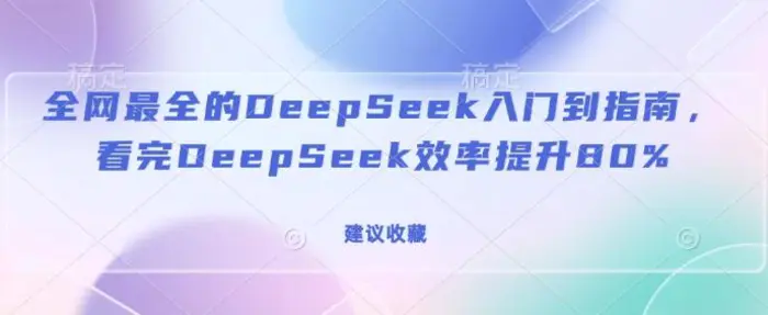 全网最全的DeepSeek入门到指南，看完DeepSeek效率提升80%(建议收藏) - 副业心选-副业心选