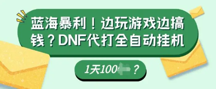 蓝海暴利，边玩游戏边搞钱？DNF代打全自动运行1天多张？ - 副业心选-副业心选