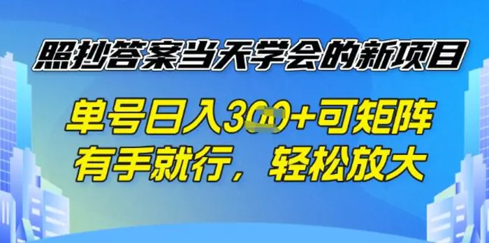照抄答案挣钱项目，每天单号稳定3张，有手就行，照着答案抄，可放大操作 - 副业心选-副业心选