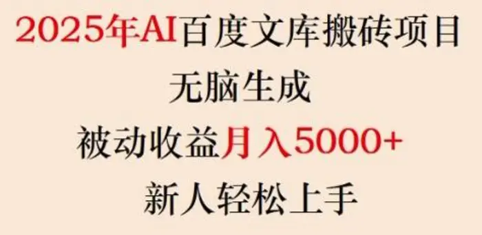 2025年AI百度文库搬砖项目，无脑生成，被动收益月入5k+，新人轻松上手-副业心选