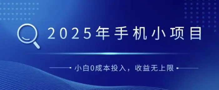 2025年手机小项目，简单易学，小白0成本投入，多劳多得-副业心选