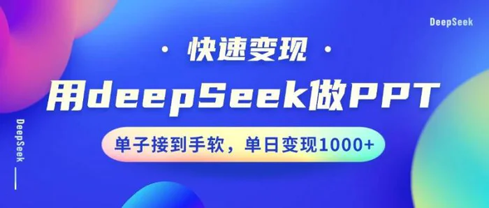用DeepSeek做PPT，快速变现，单子接到手软，单日变现1000+-副业心选