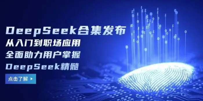 DeepSeek合集发布，从入门到职场应用，全面助力用户掌握DeepSeek精髓 - 副业心选-副业心选