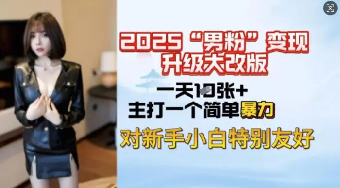 2025男粉变现全新玩法升级，日入上千简简单单，小白可轻松上手 - 副业心选-副业心选