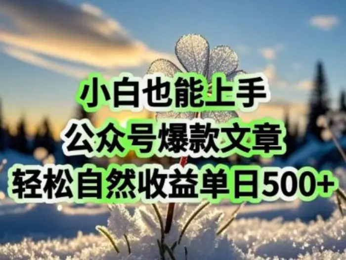 小白也能上手，公众号爆款文章，轻松自然流收益单日5张 - 副业心选-副业心选