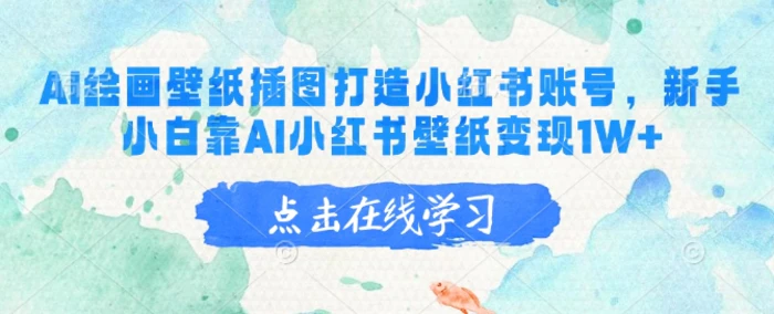 AI绘画壁纸插图打造小红书账号，新手小白靠AI小红书壁纸变现1W+ - 副业心选-副业心选