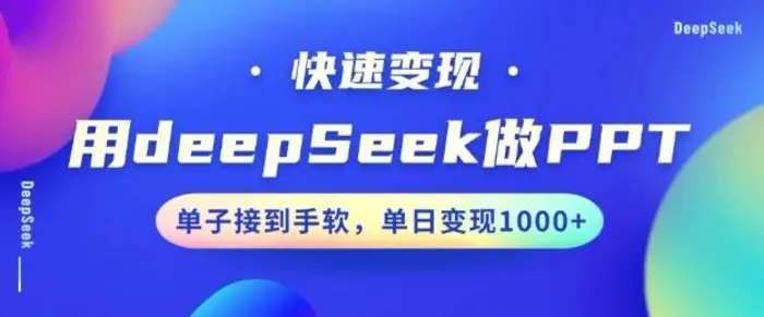 用DeepSeek做PPT，一个工具10分钟就可以搞定，快速接单变现，小白轻松上手，日搞多张 - 副业心选-副业心选