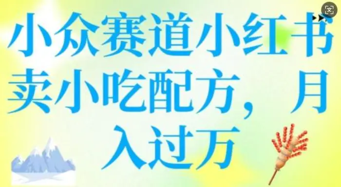 小众赛道小红书卖小吃配方，操作简单，月入过W - 副业心选-副业心选