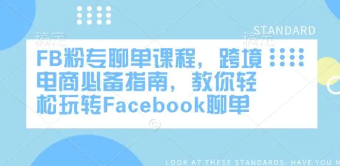 FB粉专聊单课程，跨境电商必备指南，教你轻松玩转Facebook聊单 - 副业心选-副业心选