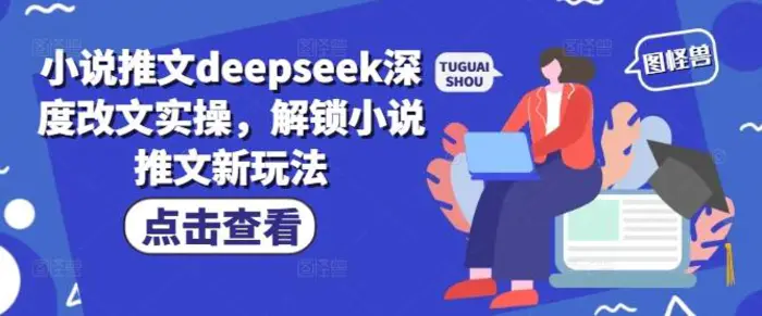 小说推文deepseek深度改文实操，解锁小说推文新玩法 - 副业心选-副业心选