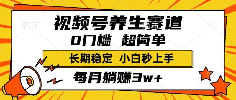 （14315期）视频号养生赛道，一条视频1800，超简单，长期稳定可做，月入3w+不是梦 - 副业心选-副业心选