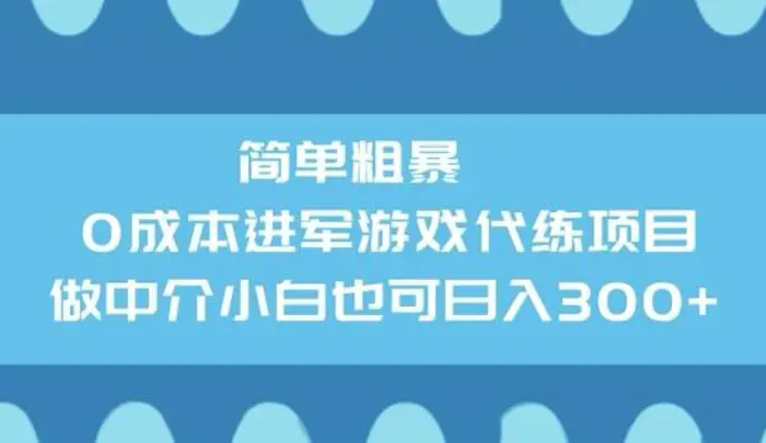 简单粗暴0成本进军游戏代练项目，做中介小白也可日入3张 - 副业心选-副业心选