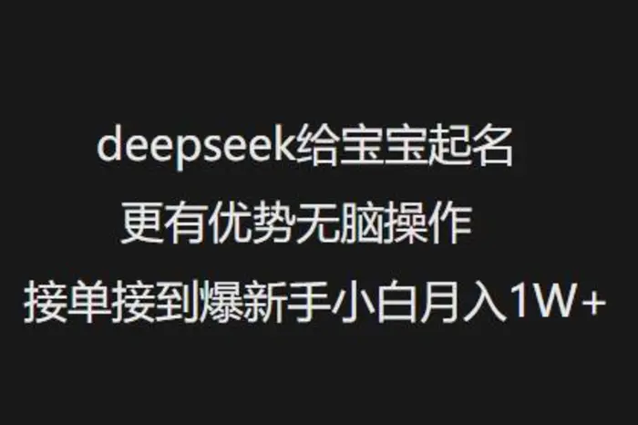 deepseek给宝宝起名更有优势无脑操作接单接到爆新手小白月入1W+ - 副业心选-副业心选