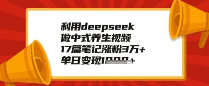 利用deepseek做养生赛道，手把手教你制作，单日变现多张 - 副业心选-副业心选
