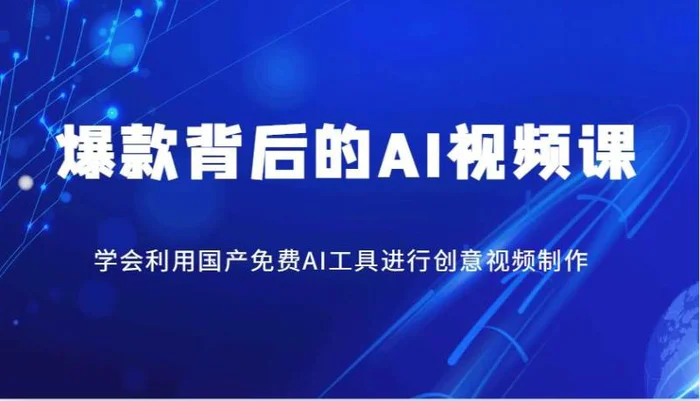 爆款背后的AI视频课，学会利用国产免费AI工具进行创意视频制作-副业心选