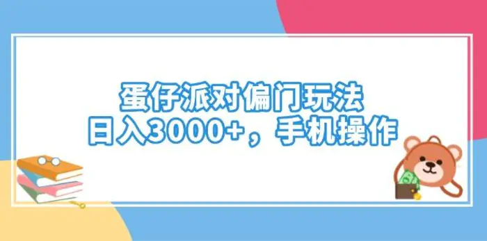 （14369期）蛋仔派对偏门玩法，日入3000+，手机操作-副业心选