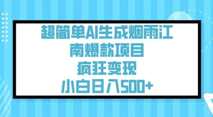 超简单AI生成烟雨江南爆款项目，疯狂变现，小白日入5张 - 副业心选-副业心选