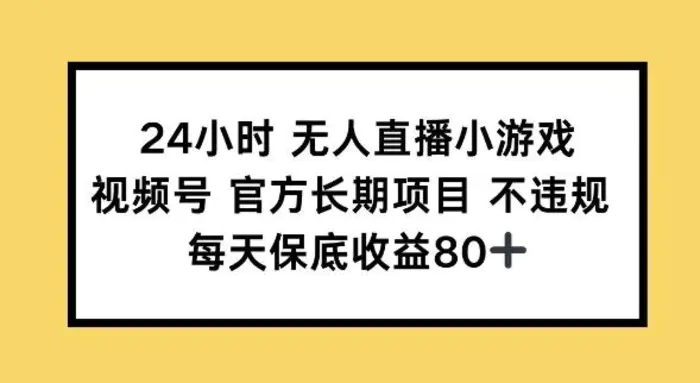 24小时无人直播小游戏，视频号官方长期项目，长期项目小白轻松可做每天保底收益80+ - 副业心选-副业心选