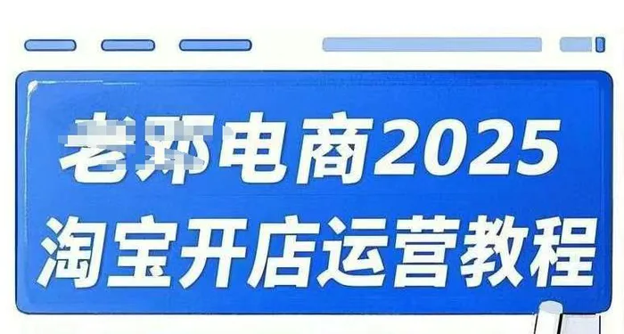 2025淘宝开店运营教程直通车，直通车，万相无界，网店注册经营推广培训视频课程-副业心选