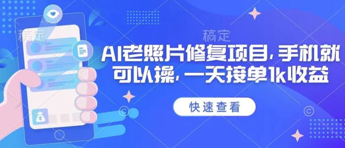 25年最新AI老照片修复项目，手机就可以操，一天接单1k收益-副业心选