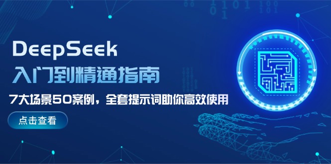 （14394期）DeepSeek入门到精通指南，7大场景50案例，全套提示词助你高效使用 - 副业心选-副业心选