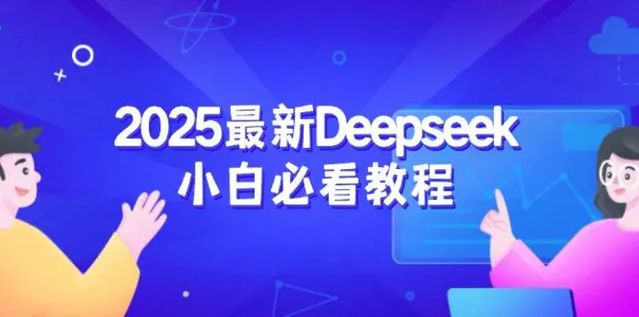 （14391期）2025最新Deepseek小白必看教程：从注册登录到深度思考，一站式学习体验 - 副业心选-副业心选
