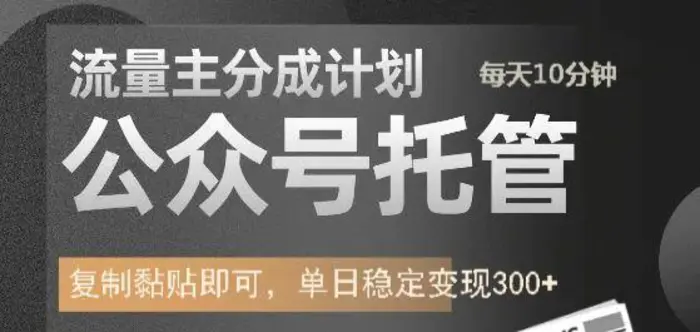 公众号托管计划-流量主分成计划，每天只需发布文章，单日稳定变现300+-副业心选