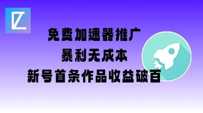 免费加速器推广项目_新号首条作品收益破百【图文+视频+2w字教程】 - 副业心选-副业心选
