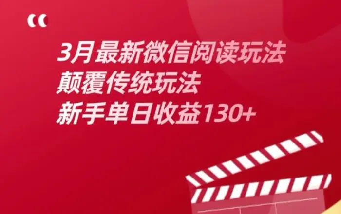 3月最新微信阅读玩法，颠覆传统玩法，新手单日收益130+ - 副业心选-副业心选