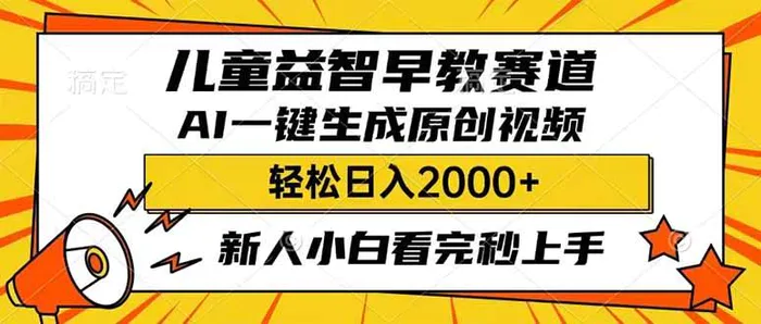 （14412期）儿童益智早教，这个赛道赚翻了，利用AI一键生成原创视频，日入2000+，新人小白看完秒上手 - 副业心选-副业心选