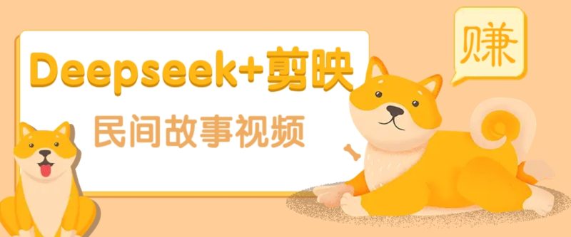 利用Deepseek+剪映做民间故事原创视频，零门槛、起号快、涨粉猛、收益高！ - 副业心选-副业心选