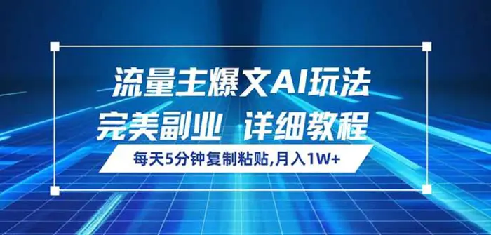 （14430期）流量主爆文AI玩法，每天5分钟复制粘贴，完美副业，月入1W+-副业心选