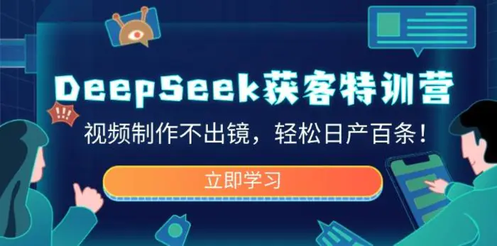 （14461期）DeepSeek获客特训营，视频制作不出镜，轻松日产百条！ - 副业心选-副业心选