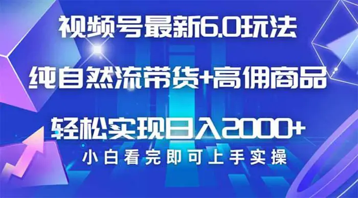 （14454期）视频号带货最新6.0玩法，作品制作简单，当天起号，复制粘贴，轻松矩阵… - 副业心选-副业心选