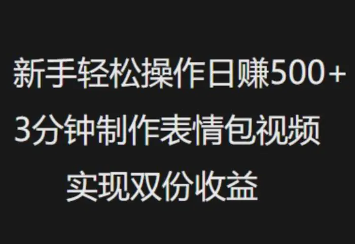 新手小白轻松操作日入5张，3分钟制作表情包视频，实现双份收益 - 副业心选-副业心选