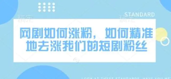 网剧如何涨粉，如何精准地去涨我们的短剧粉丝-副业心选