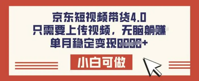 京东短视频带货4.0，只需要上传视频，单月稳定变现8k，小白可做【揭秘】 - 副业心选-副业心选