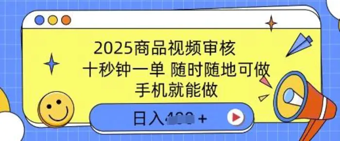 2025商品视频审核，有手机就能做，十秒钟一单，随时随地可做，单日收益多张-副业心选