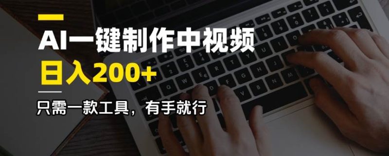 （14472期）AI一键制作中视频，日入200＋，只需一款工具，有手就行-副业心选