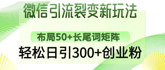 微信引流裂变新玩法：布局50+长尾词矩阵，轻松日引300+创业粉-副业心选