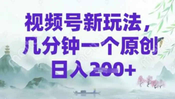 视频号新玩法，几分钟一个原创 轻松日入2张-副业心选