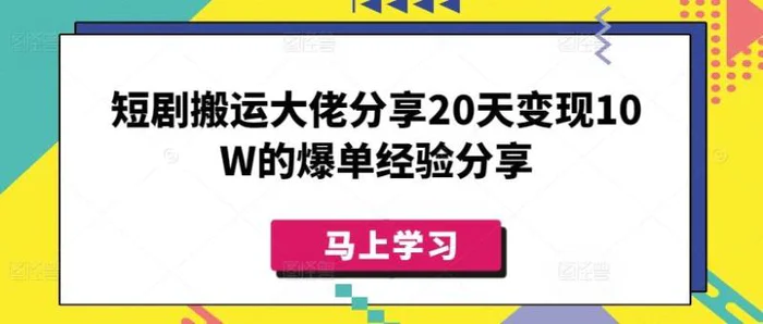短剧搬运大佬分享20天变现10W的爆单经验分享-副业心选