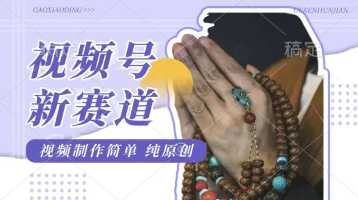 视频号最新玩法，佛学赛道，视频制作简单，每天1-2小时，保底月入过W，适合宝妈、上班族、大学生 - 副业心选-副业心选