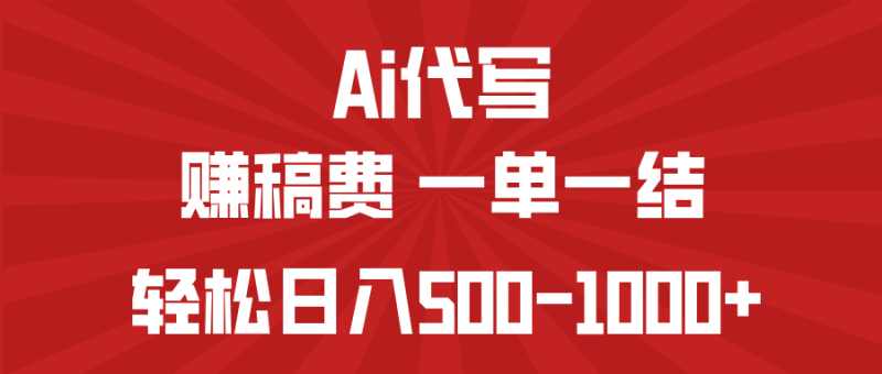 （14496期）AI代写赚稿费，一单一结，小白宝妈也能轻松日入500-1000+ - 副业心选-副业心选