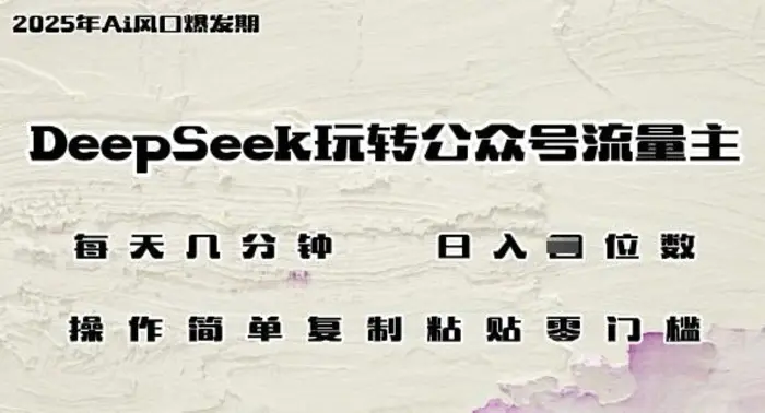 DeepSeek玩转公众号流量主，日入多张，每天几分钟，操作简单零门槛 - 副业心选-副业心选