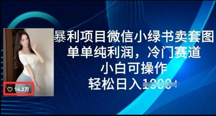 暴利项目微信小绿书卖套图，单单纯利润，冷门赛道， 小白可操作，轻松日入多张-副业心选