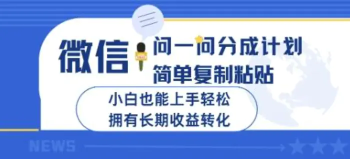 微信问一问分成计划，简单复制粘贴，小白也能上手轻松，拥有长期收益转化 - 副业心选-副业心选