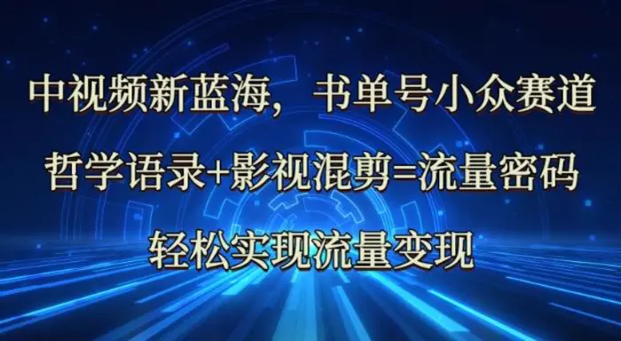 中视频新蓝海：哲学语录+影视混剪=流量密码，轻松实现流量变现 - 副业心选-副业心选