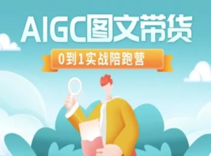 AIGC图文带货，0到1实战陪跑营 - 副业心选-副业心选