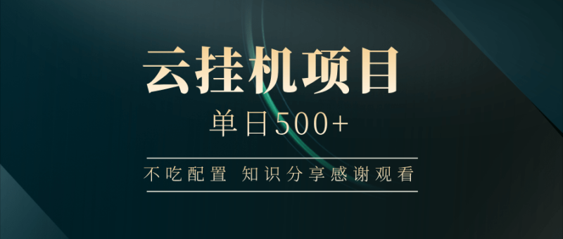 （14531期）云挂机项目单日500+ 不吃配置，知识分享感谢观看-副业心选